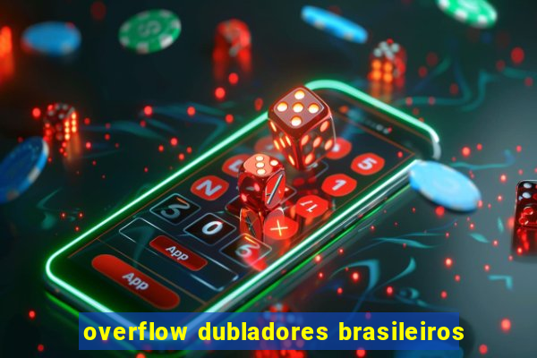 overflow dubladores brasileiros