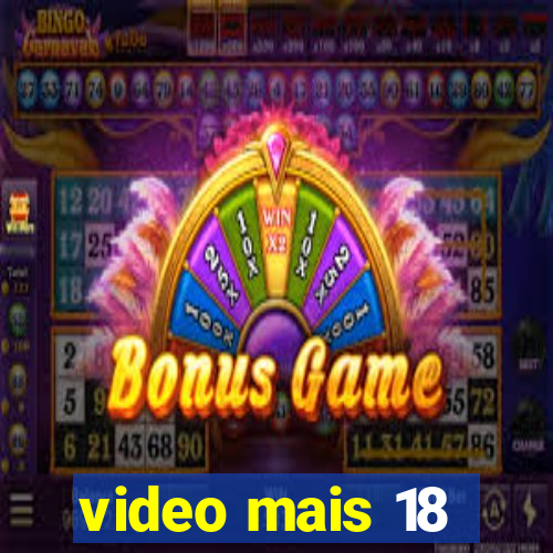 video mais 18