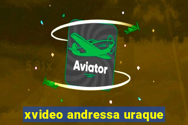 xvideo andressa uraque