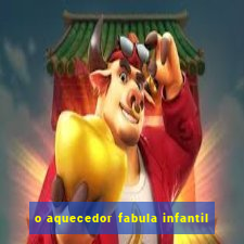 o aquecedor fabula infantil