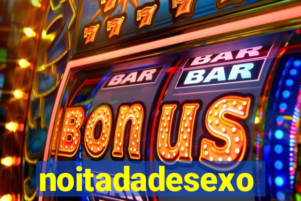 noitadadesexo