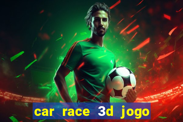 car race 3d jogo de carros