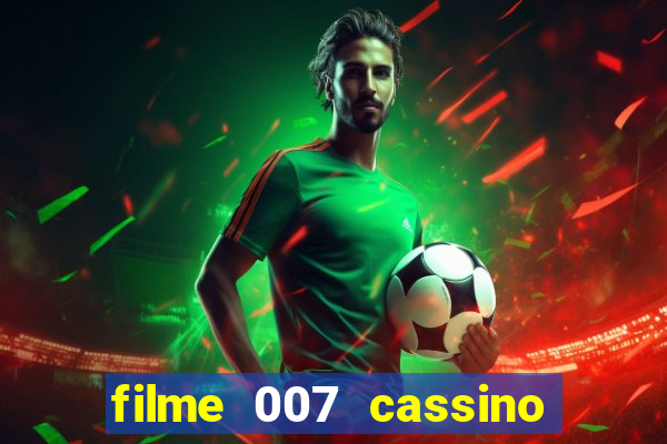 filme 007 cassino royale completo dublado