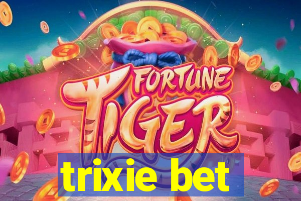 trixie bet