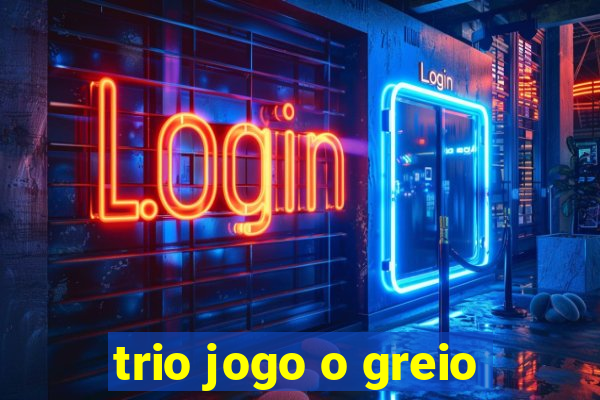 trio jogo o greio