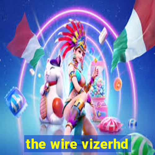 the wire vizerhd