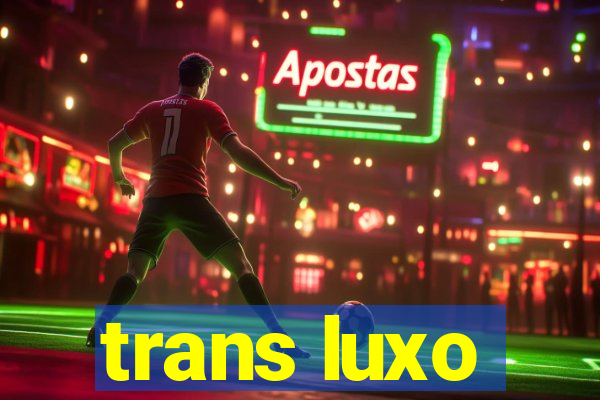 trans luxo