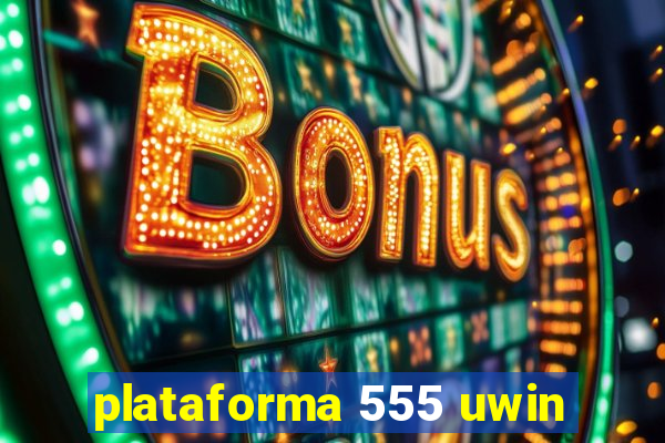 plataforma 555 uwin