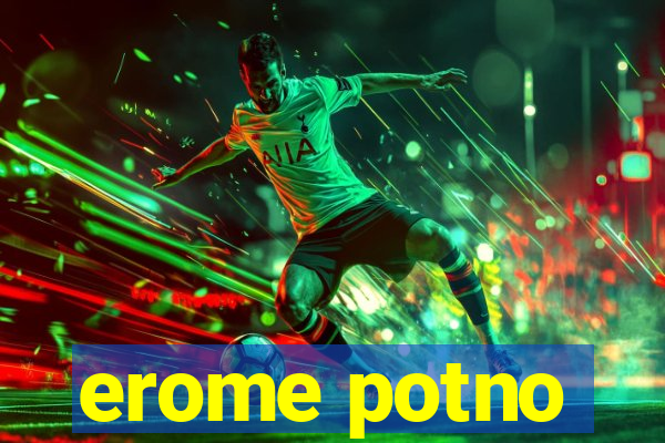 erome potno