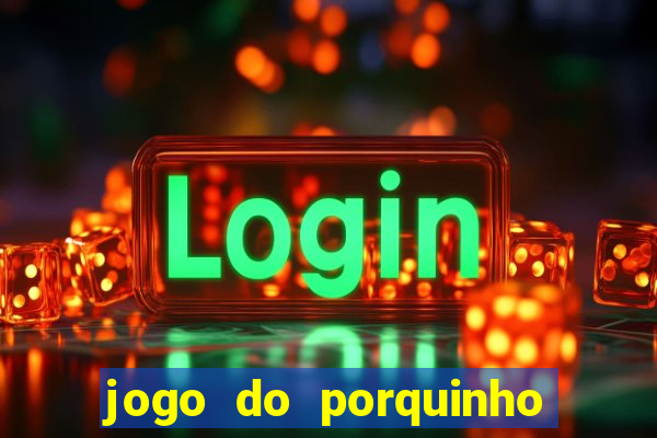 jogo do porquinho para ganhar dinheiro