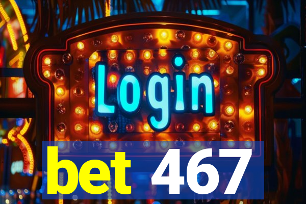 bet 467