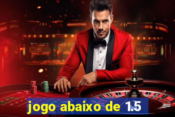 jogo abaixo de 1.5