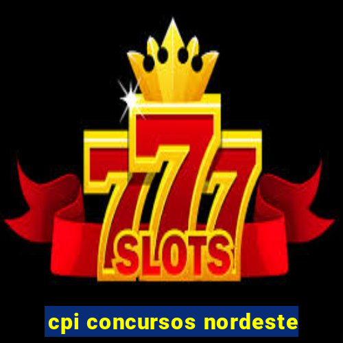 cpi concursos nordeste