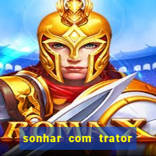 sonhar com trator que bicho jogar