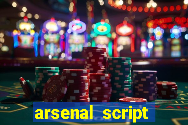 arsenal script pastebin 2022