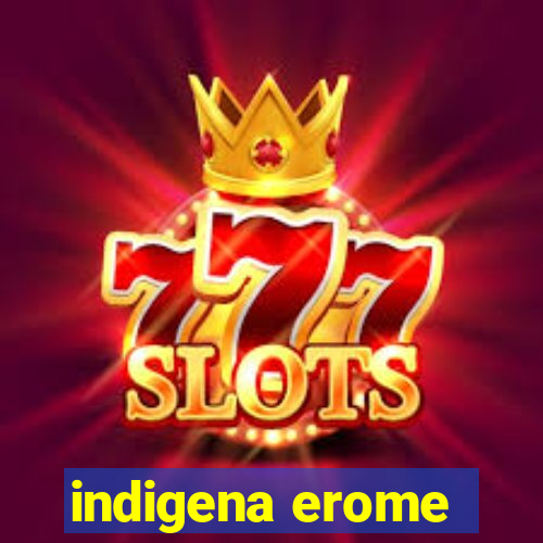 indigena erome