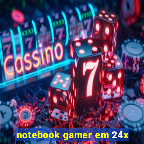 notebook gamer em 24x