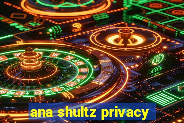 ana shultz privacy