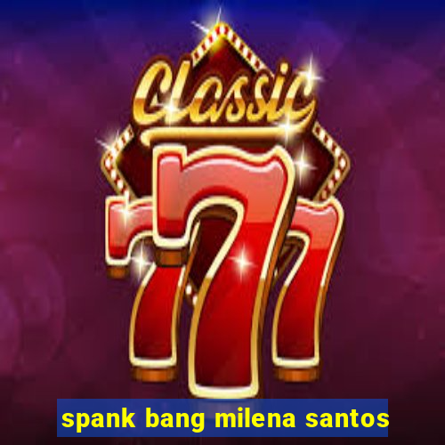 spank bang milena santos