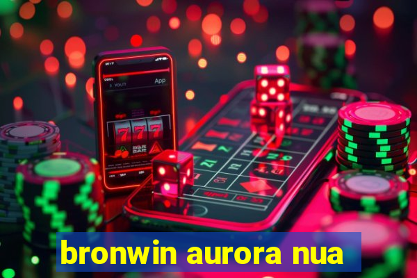 bronwin aurora nua