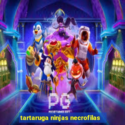 tartaruga ninjas necrofilas