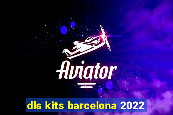 dls kits barcelona 2022