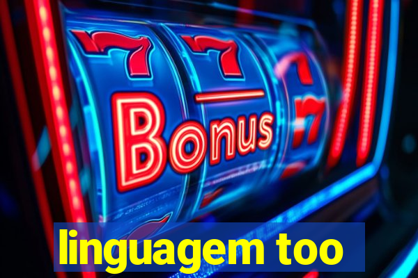 linguagem too