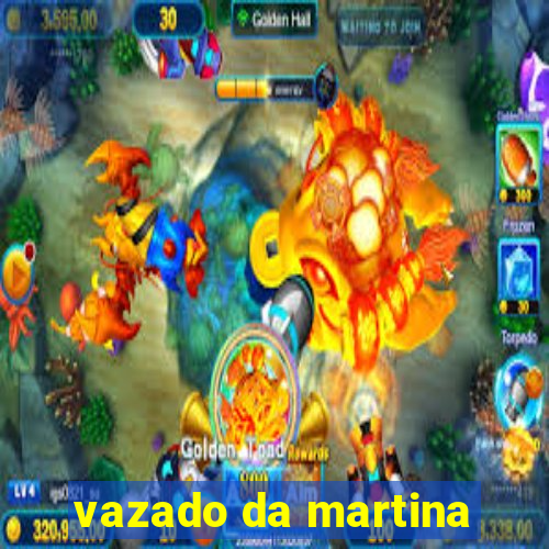 vazado da martina