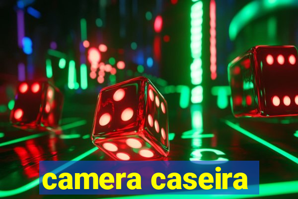 camera caseira