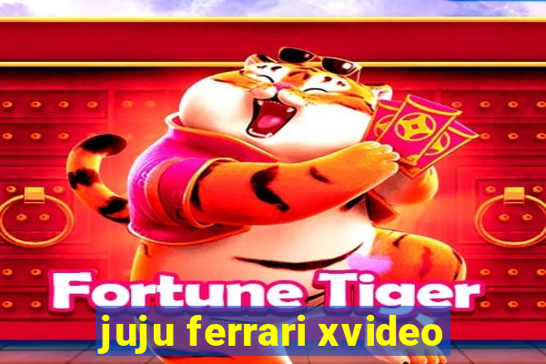 juju ferrari xvideo