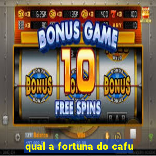 qual a fortuna do cafu