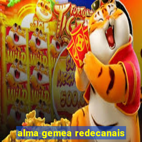 alma gemea redecanais