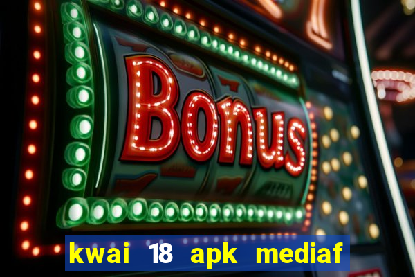 kwai 18 apk mediaf  re