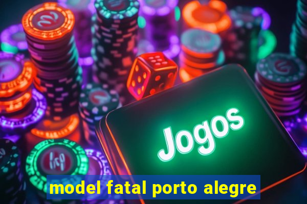 model fatal porto alegre