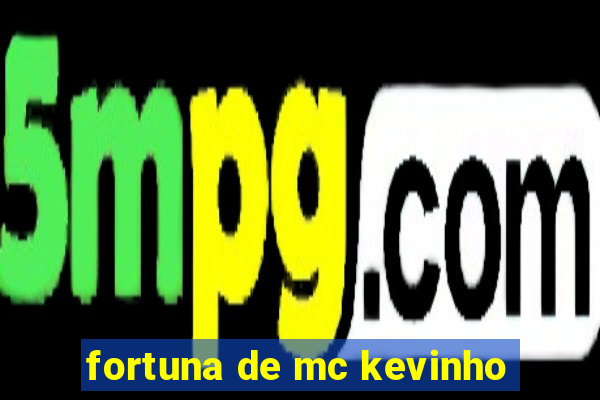 fortuna de mc kevinho