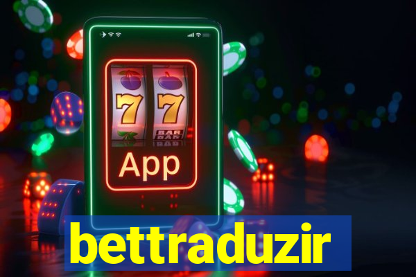 bettraduzir