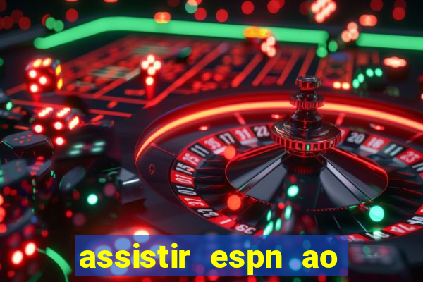 assistir espn ao vivo multicanais