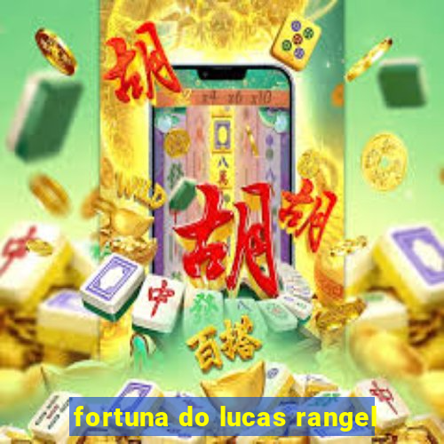 fortuna do lucas rangel