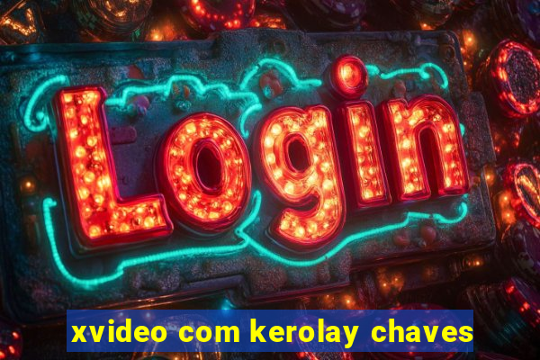 xvideo com kerolay chaves