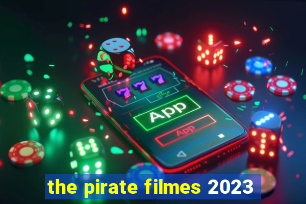 the pirate filmes 2023