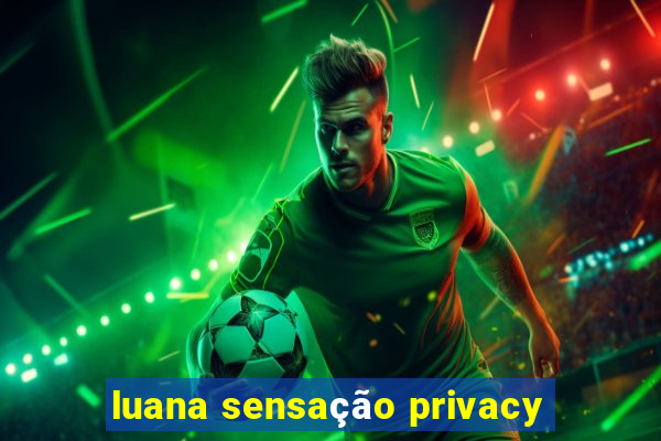 luana sensação privacy