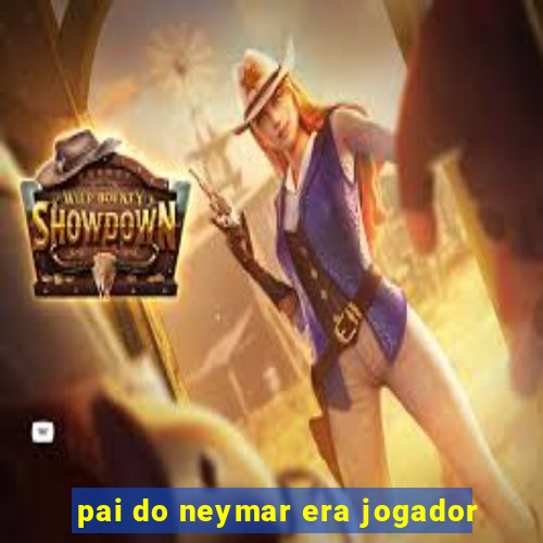 pai do neymar era jogador