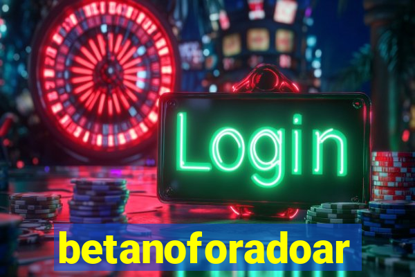 betanoforadoar