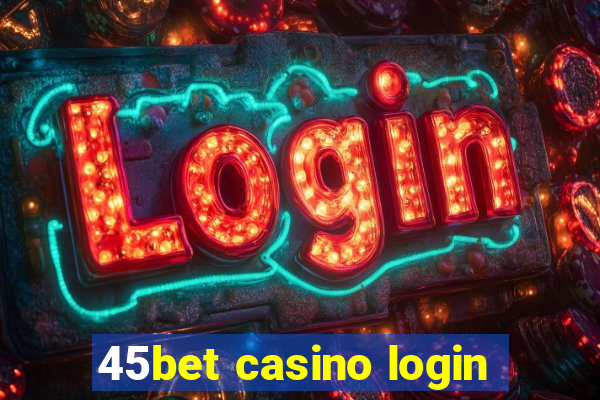 45bet casino login