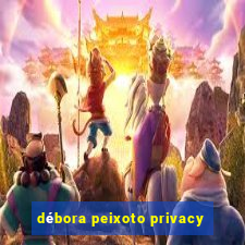 débora peixoto privacy