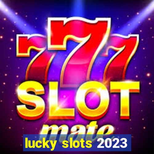 lucky slots 2023