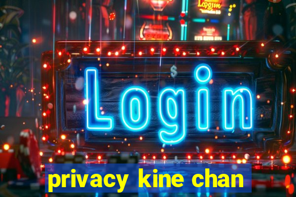 privacy kine chan