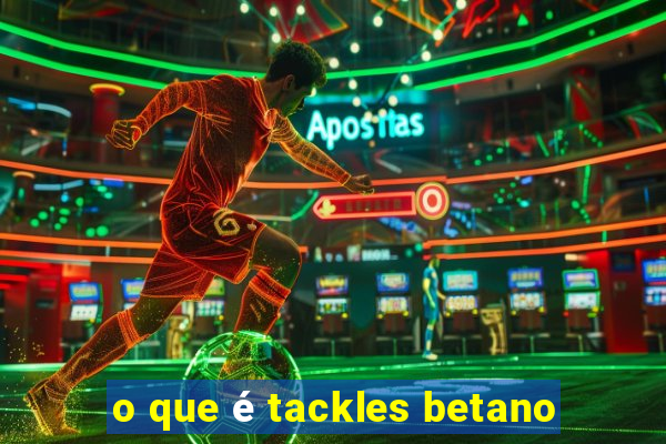 o que é tackles betano