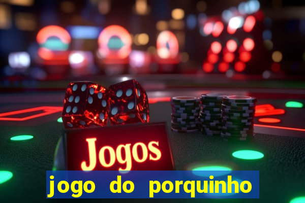 jogo do porquinho que ganha dinheiro