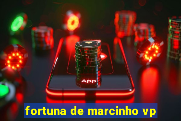 fortuna de marcinho vp